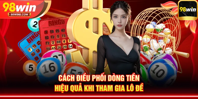 Cách điều phối dòng tiền hiệu quả khi tham gia lô đề