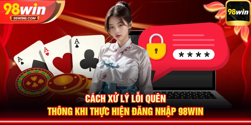 Cách xử lý lỗi quên thông khi thực hiện đăng nhập 98WIN