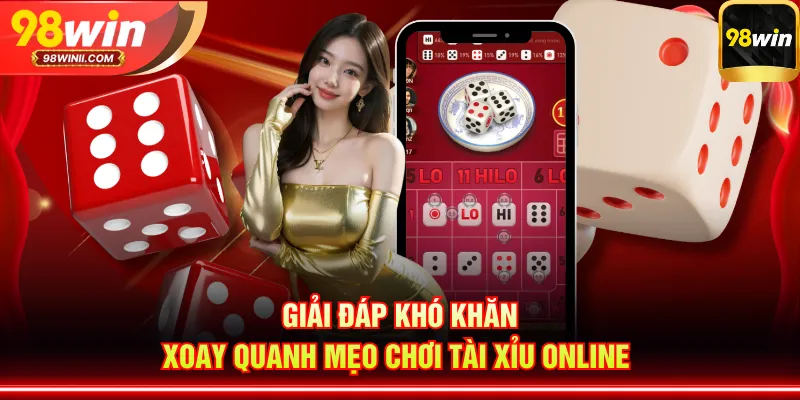 Giải đáp khó khăn xoay quanh mẹo chơi Tài Xỉu online 