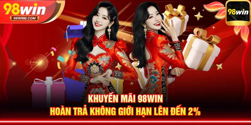 Khuyến mãi 98WIN hoàn trả không giới hạn lên đến 2%