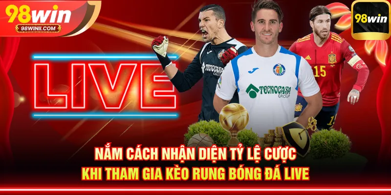 Nắm cách nhận diện tỷ lệ cược khi tham gia kèo rung bóng đá live