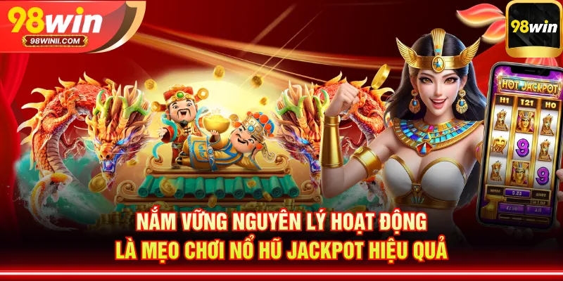 Nắm vững nguyên lý hoạt động là mẹo chơi nổ hũ Jackpot hiệu quả