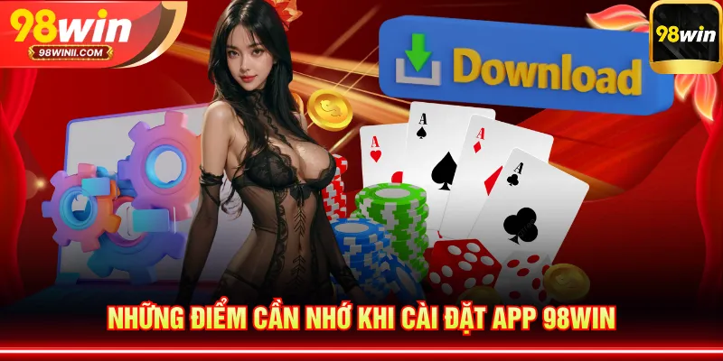 Những điểm cần nhớ khi cài đặt app 98WIN